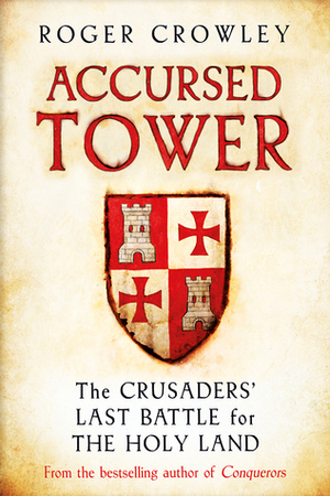 Accursed Tower: The Fall of Acre and the End of the Crusades by Roger Crowley