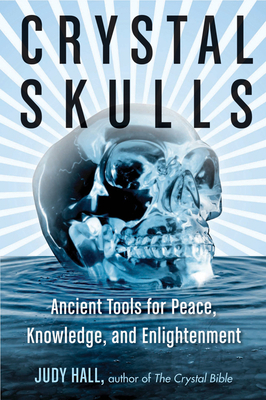 Crystal Skulls: Ancient Tools for Peace, Knowledge, and Enlightenment by Judy Hall