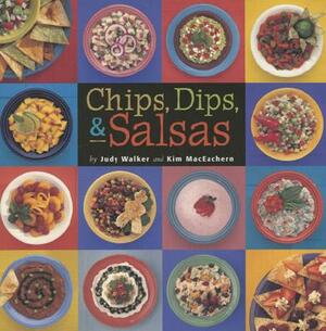 Chips, Dips, & Salsas by Judy Walker, Kim Maceachern