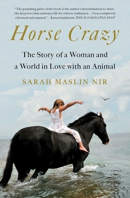 Horse Crazy: The Story of a Woman and a World in Love with an Animal by Sarah Maslin Nir