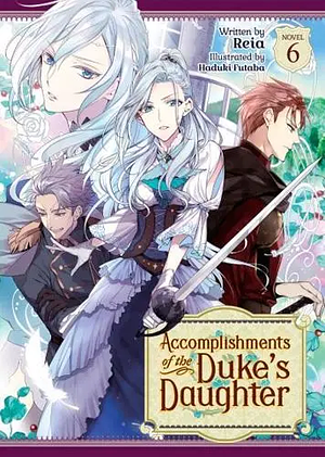 Accomplishments of the Duke's Daughter (Light Novel) Vol. 6 by Reia