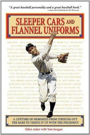 Sleeper Cars and Flannel Uniforms: A Lifetime of Memories from Striking Out the Babe to Teeing It up with the President by Elden Auker, Tom Keegan