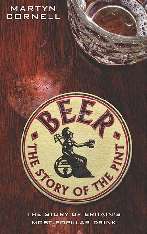 Beer The Story Of The Pint: The History Of Britain's Most Popular Drink by Martyn Cornell