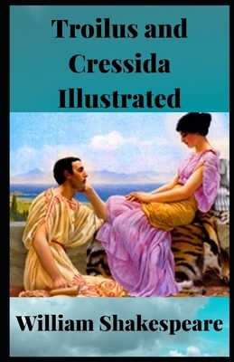 Troilus and Cressida Illustrated by William Shakespeare