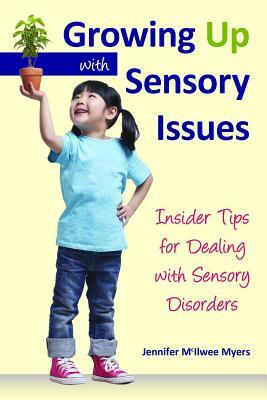 Growing Up with Sensory Issues: Insider Tips from a Woman with Autism by Jennifer McIlwee Myers
