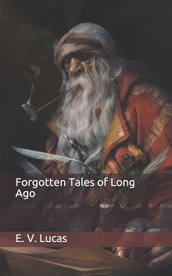 Forgotten Tales of Long Ago by E. V. Lucas