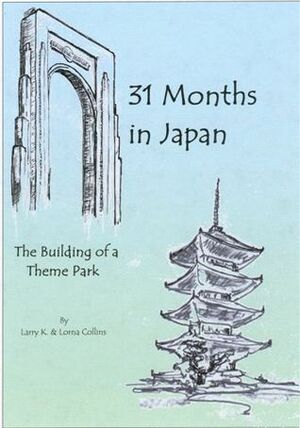 31 Months in Japan: The Building of a Theme Park by Lorna Collins, Larry K. Collins