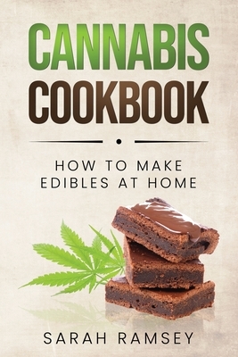 Cannabis Cookbook: How to Make Edibles at Home (For Beginners) by Sarah Ramsey