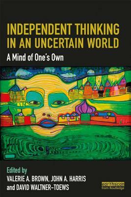Independent Thinking in an Uncertain World: A Mind of One's Own by 