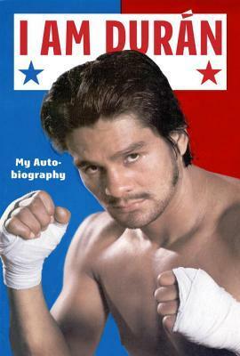 I Am Duran: My Autobiography by Roberto Duran