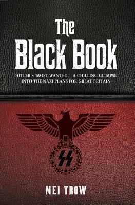 The Black Book: Hitler's 'most Wanted' - A Chilling Glimpse Into the Nazi Plans for Great Britain by Mei Trow