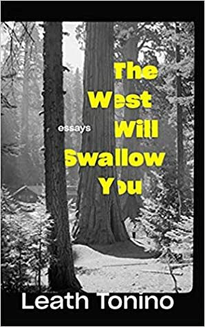 The West will swallow you: Essays by Leath Tonino