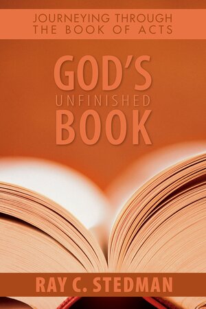 God's Unfinished Book: Journeying Through the Book of Acts by Ray C. Stedman