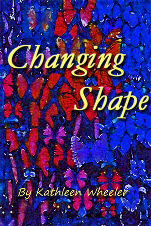 Changing Shape by Kathleen Wheeler