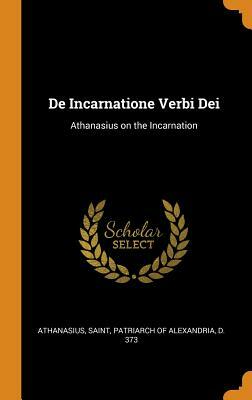 de Incarnatione Verbi Dei: Athanasius on the Incarnation by Saint Athanasius of Alexandra