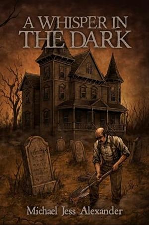 A Whisper In The Dark  by Michael Jess Alexander