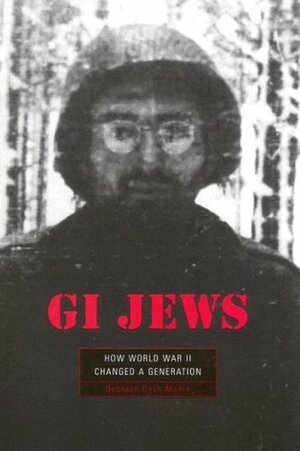 Gi Jews: How World War Ii Changed A Generation by Deborah Dash Moore