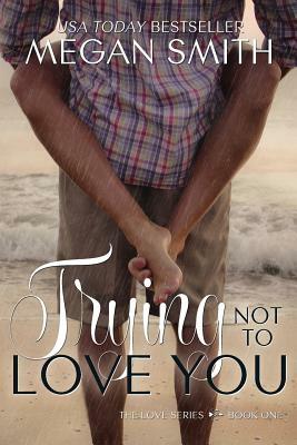 Trying Not To Love You by Megan Smith