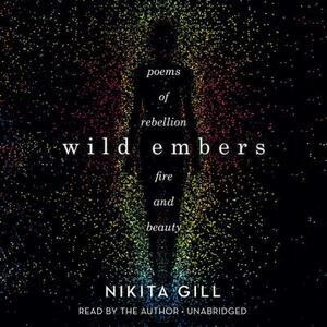 Wild Embers: Poems of Rebellion, Fire, and Beauty by 