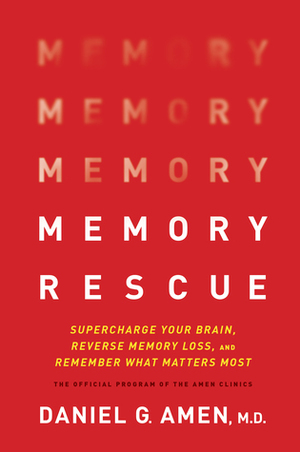 Memory Rescue: Supercharge Your Brain, Reverse Memory Loss, and Remember What Matters Most by Daniel G. Amen