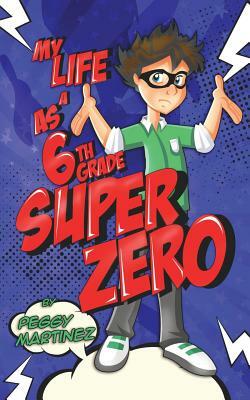 My Life as a 6th Grade Super Zero by P. S. Martinez, Peggy Martinez