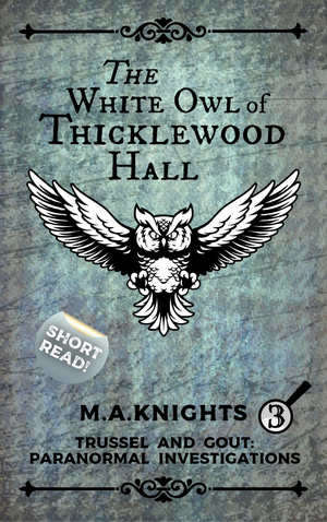 The White Owl of Thicklewood Hall by M.A. Knights