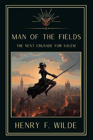 Man of the Fields: The Next Crusade for Salem by Henry F. Wilde