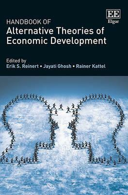 Handbook of Alternative Theories of Economic Development by Jayati Ghosh, Erik S. Reinert, Rainer Kattel