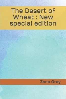 The Desert of Wheat: New special edition by Zane Grey