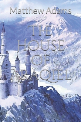 The House of Araqiel by Matthew Adams