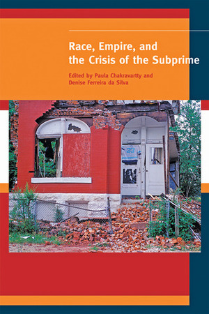 Race, Empire, and the Crisis of the Subprime by Denise Ferreira da Silva, Paula Chakravartty