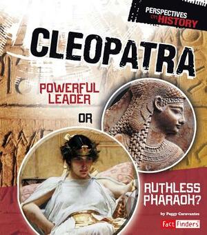 Cleopatra: Powerful Leader or Ruthless Pharaoh? by Peggy Caravantes