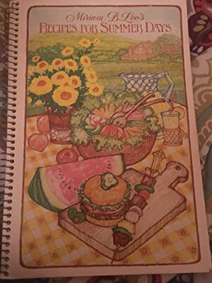 Miriam B. Loo's Recipes for Summer Days by Marsha K. Howe, Miriam B. Loo