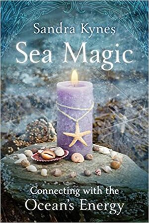 Sea Magic: Connecting with the Ocean's Energy by Sandra Kynes