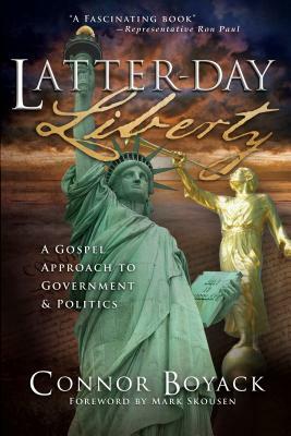 Latter-Day Liberty: A Gospel Approach to Government and Politics by Connor Boyack