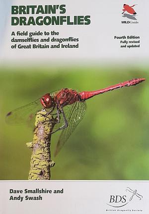 Britain's Dragonflies: A Field Guide to the Damselflies and Dragonflies of Great Britain and Ireland - Fully Revised and Updated Fourth Editi by Andy Swash, Dave Smallshire