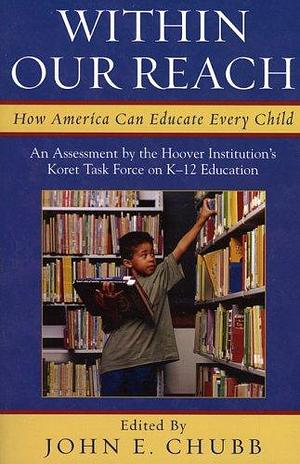 Within Our Reach: How America Can Educate Every Child by John E. Chubb