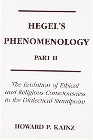 Hegel's Phenomenology, Part 2: Evolution of Ethical and Religious by Howard P. Kainz