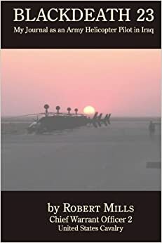 Blackdeath 23: My Journal as an Army Helicopter Pilot in Iraq by Robert Mills