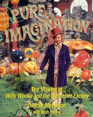 Pure Imagination: The Making of Willy Wonka and the Chocolate Factory by Mel Stuart, Josh Young