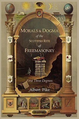 Morals and Dogma of the Ancient and Accepted Scottish Rite of Freemasonry: First Three Degrees by Albert Pike