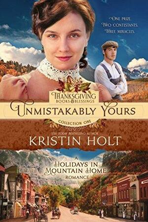 Unmistakably Yours: A Holidays in Mountain Home Romance, book eight by Kristin Holt, Kristin Holt
