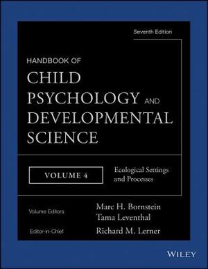 Handbook of Child Psychology and Developmental Science, Ecological Settings and Processes by 