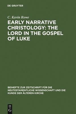 Early Narrative Christology: The Lord in the Gospel of Luke by C. Kavin Rowe