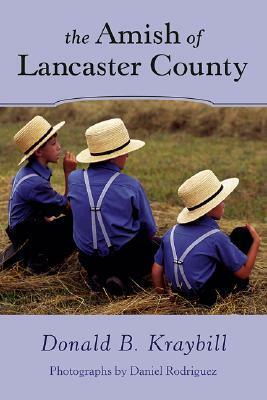 The Amish of Lancaster County by Donald B. Kraybill, Daniel Rodriguez
