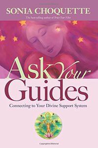 Ask Your Guides: Connecting to Your Divine Support System by Sonia Choquette