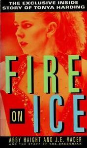 Fire on Ice: The Exclusive Inside Story of Tonya Harding by Abby Haight, J.E. Vader