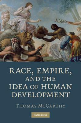 Race, Empire, and the Idea of Human Development by Thomas McCarthy