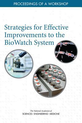 Strategies for Effective Improvements to the Biowatch System: Proceedings of a Workshop by Division on Earth and Life Studies, Board on Life Sciences, National Academies of Sciences Engineeri