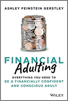 Financial Adulting: Everything You Need to be a Financially Confident and Conscious Adult by Ashley Feinstein Gerstley